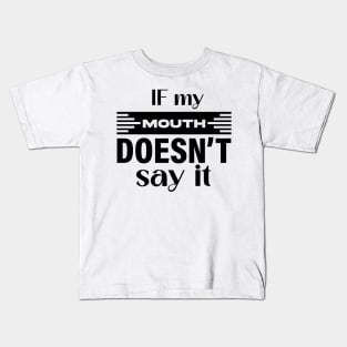 If my mouth doesn’t say it Kids T-Shirt